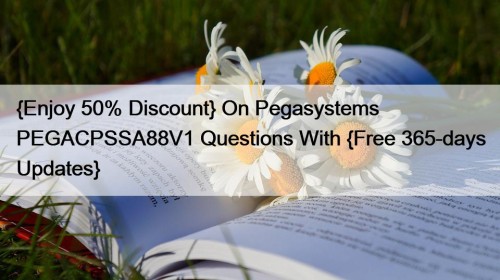 {Enjoy 50% Discount} On Pegasystems PEGACPSSA88V1 Questions With ...