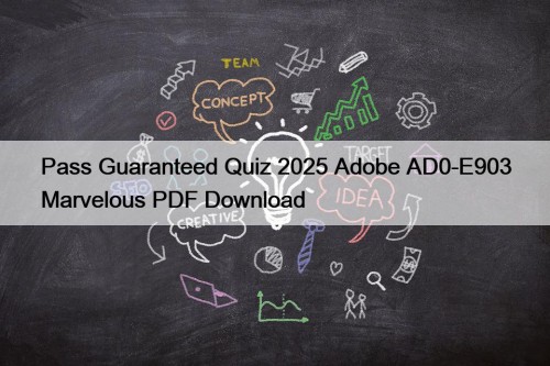 Pass Guaranteed Quiz 2025 Adobe AD0-E903 Marvelous PDF ...